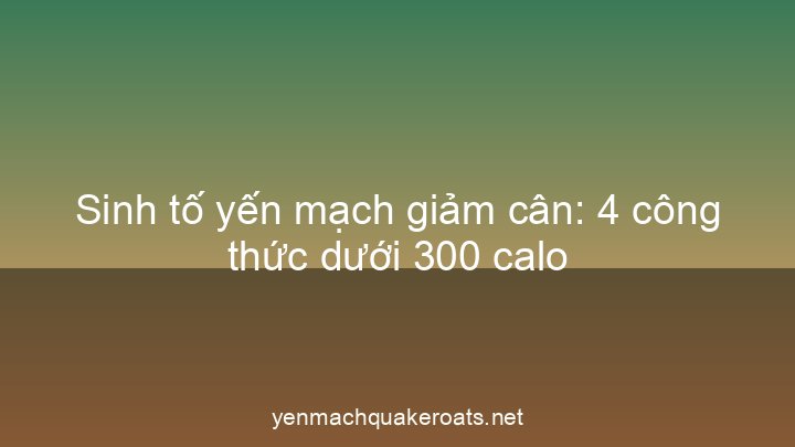 Sinh tố yến mạch giảm cân: 4 công thức dưới 300 calo