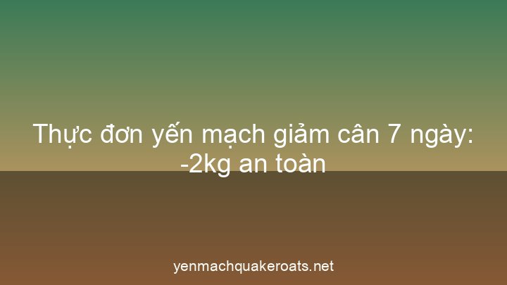 Thực đơn yến mạch giảm cân 7 ngày: -2kg an toàn
